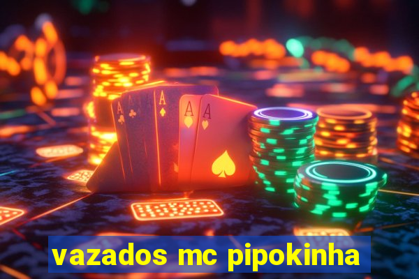 vazados mc pipokinha